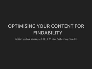 Kristian Norling, Intranätverk 2013, 23 May, Gothenburg, Sweden
OPTIMISING YOUR CONTENT FOR
FINDABILITY
 