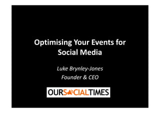Optimising Your Events for
      Social Media
      Luke Brynley-Jones
        Founder & CEO
 
