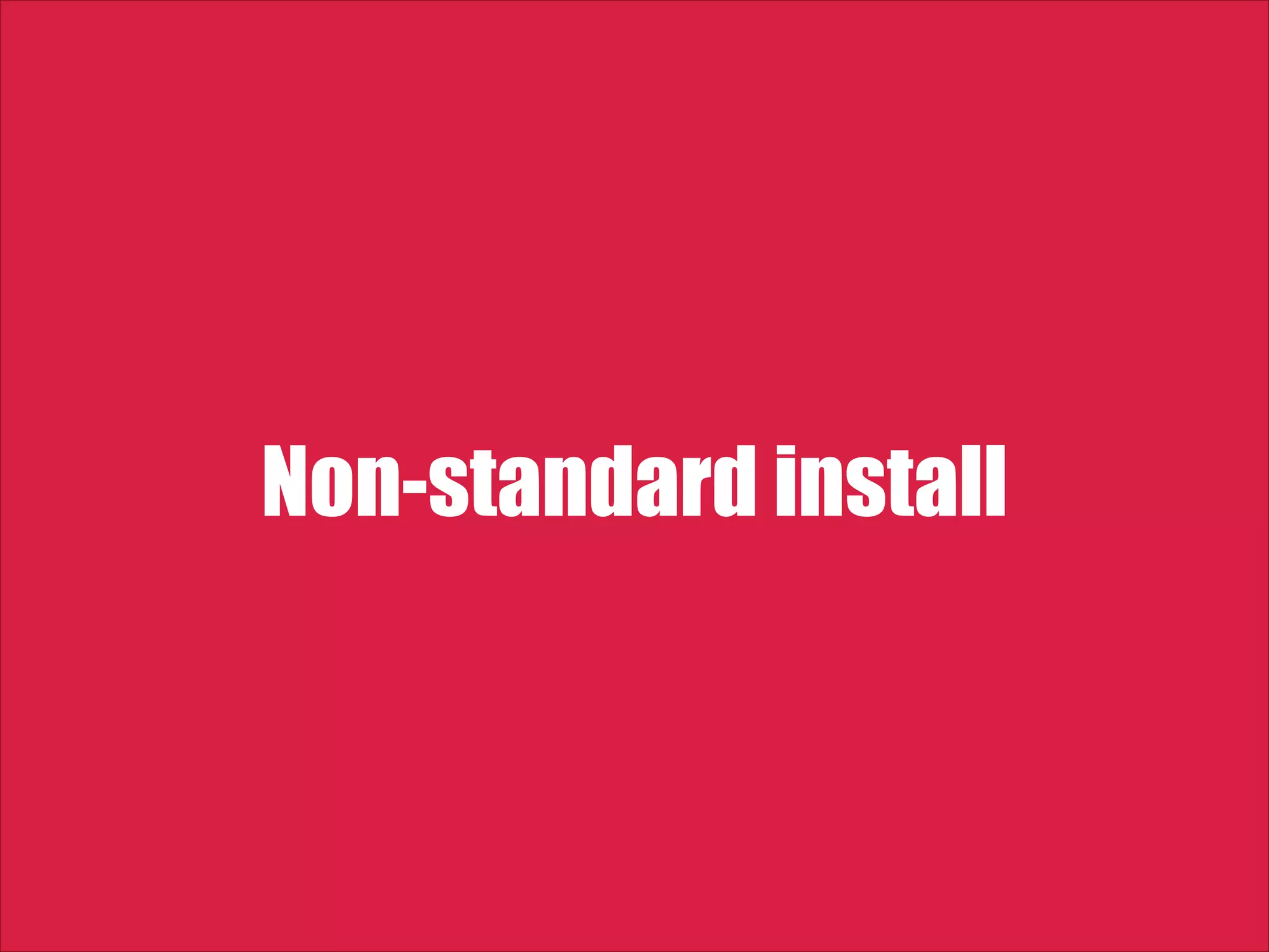 Non-standard install 