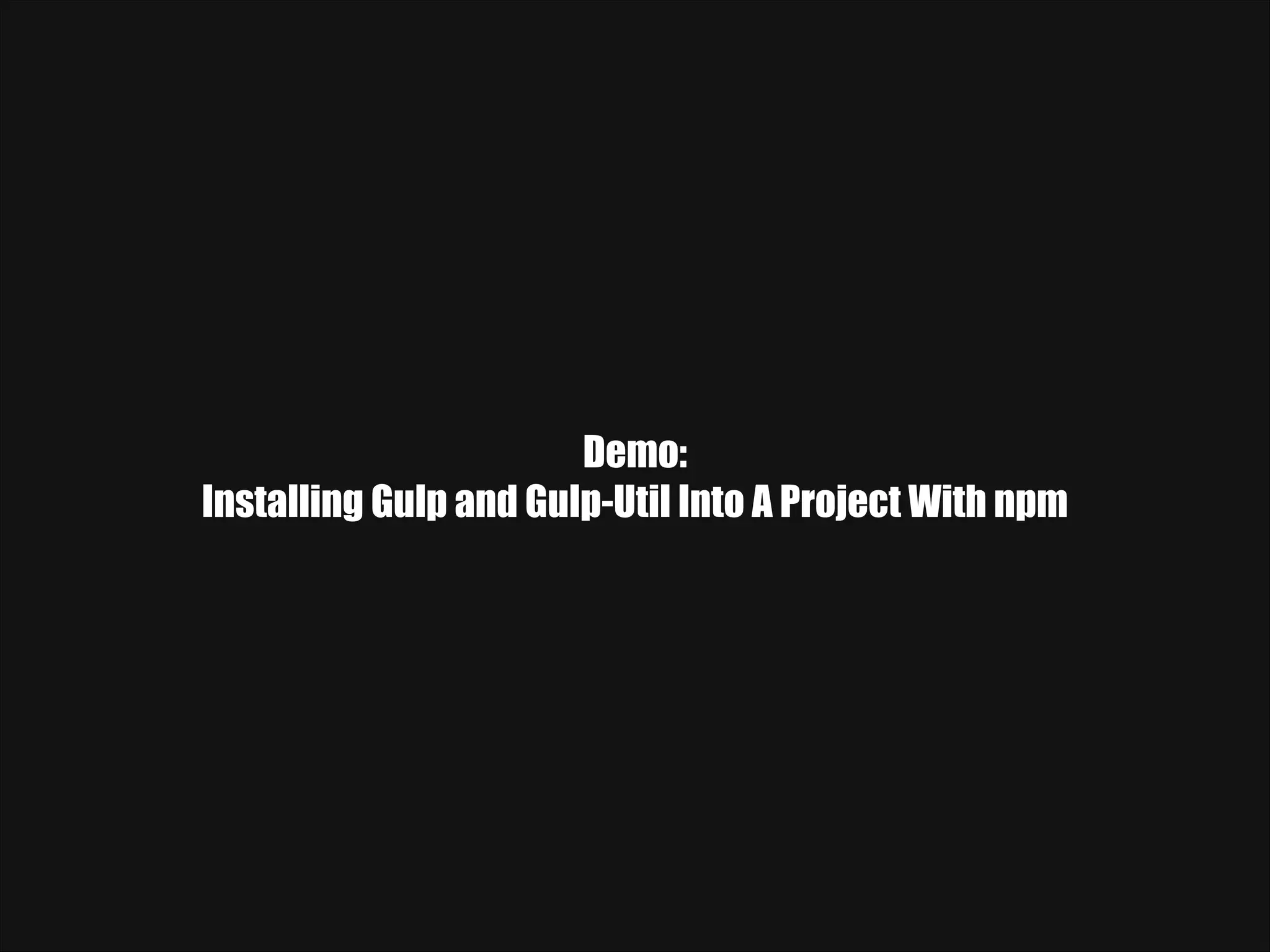 Demo: Installing Gulp and Gulp-Util Into A Project With npm 