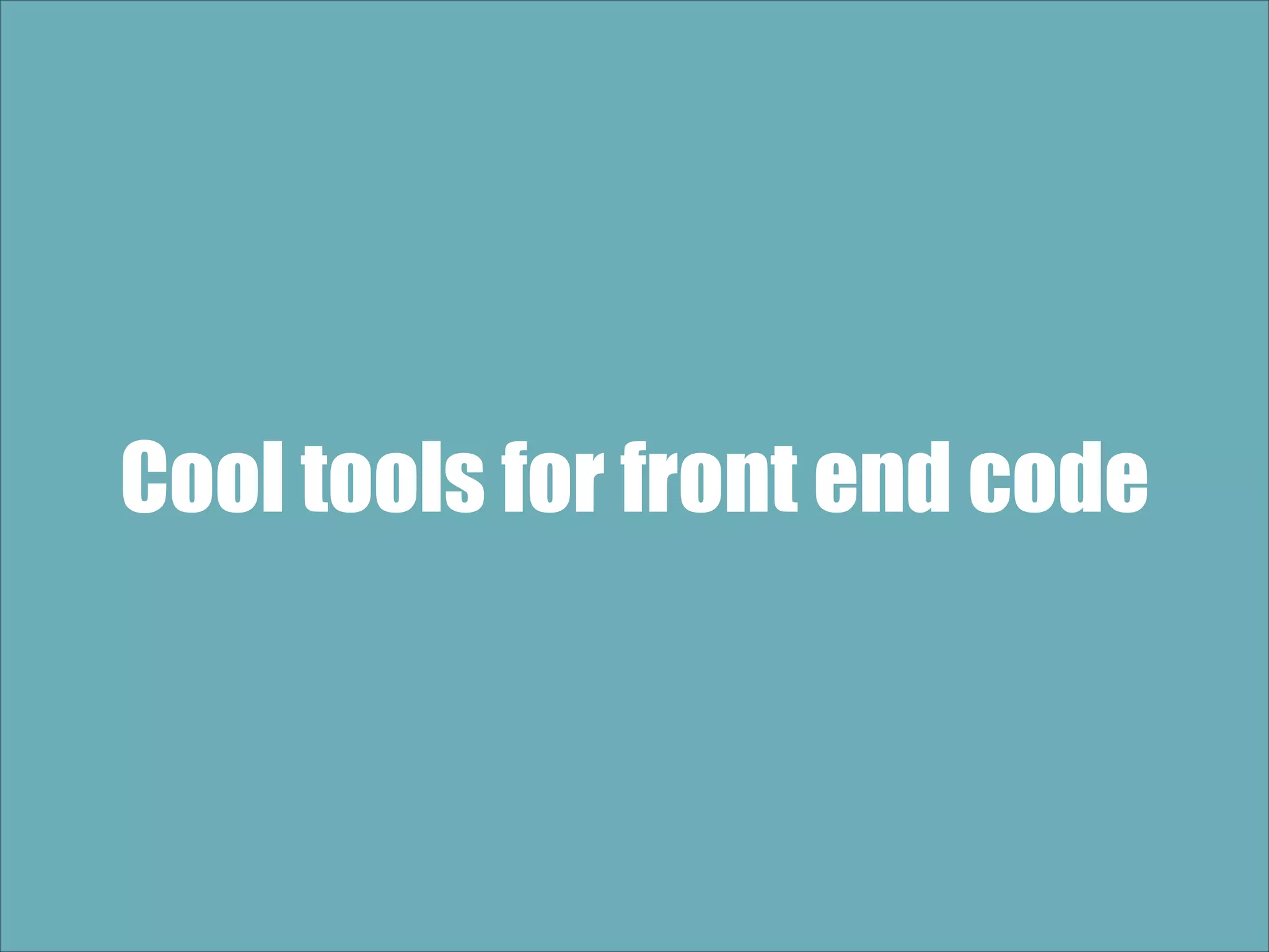Cool tools for front end code 