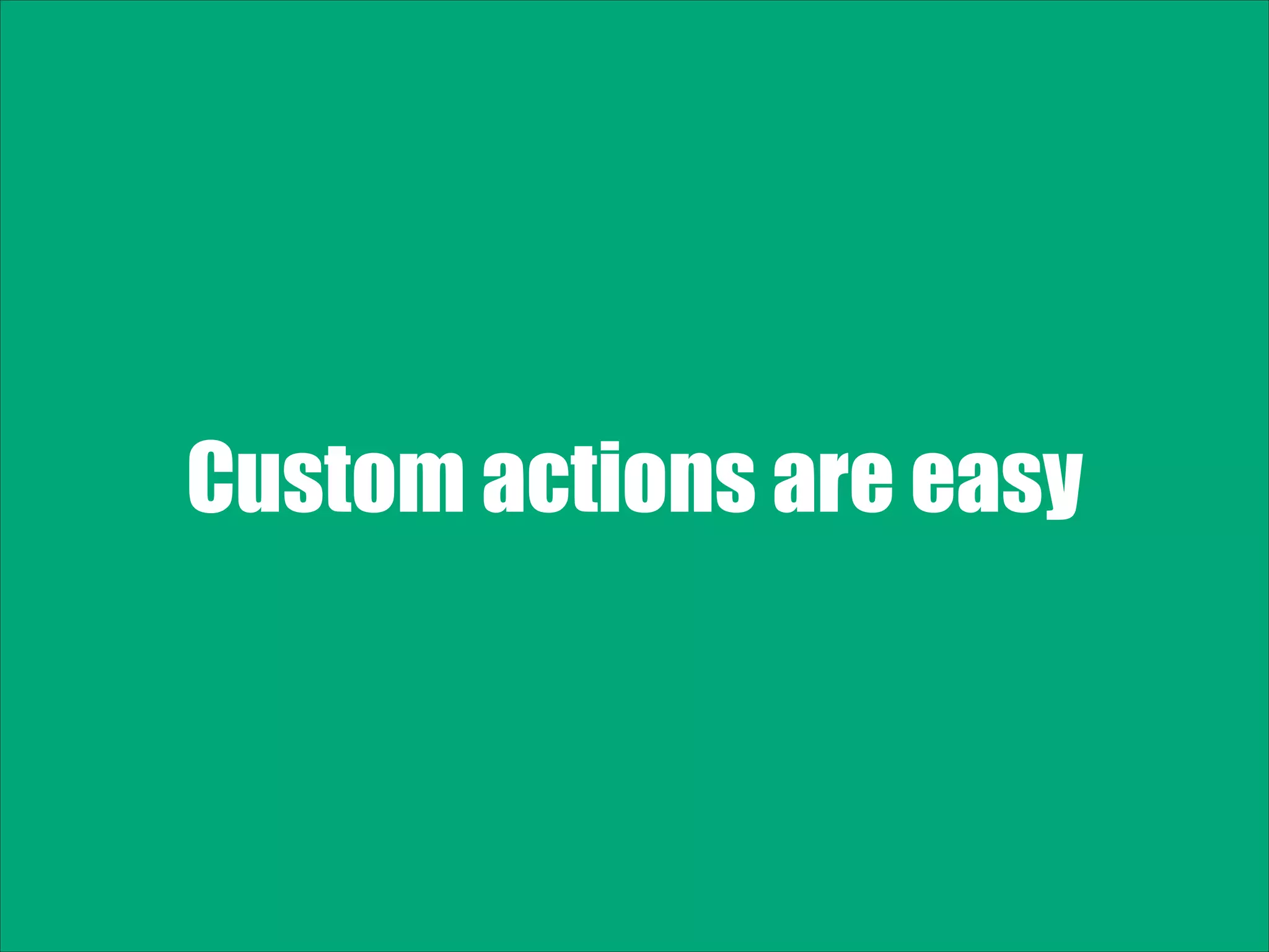 Custom actions are easy 