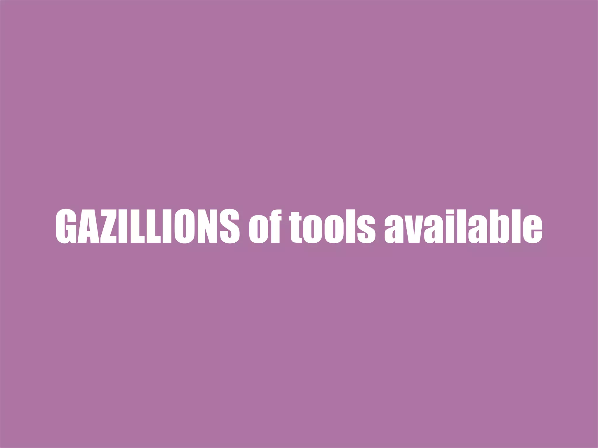GAZILLIONS of tools available 