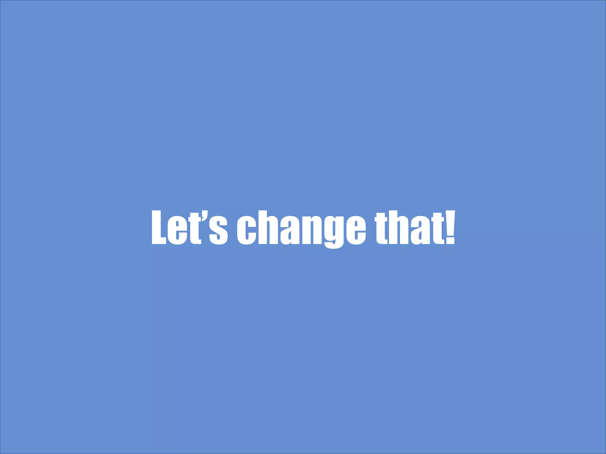 Let’s change that! 