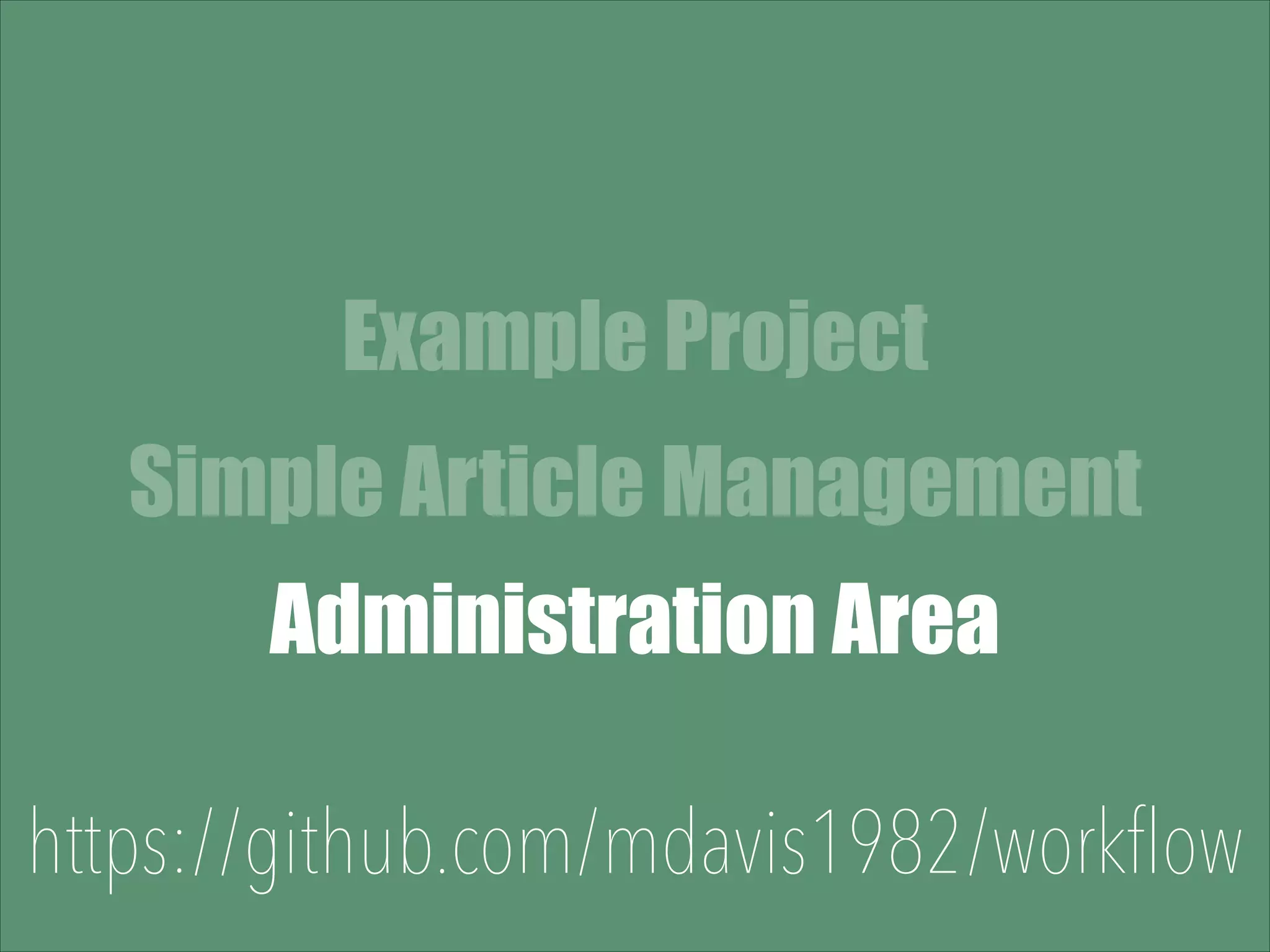 Example Project Simple Article Management Administration Area https://github.com/mdavis1982/workflow 