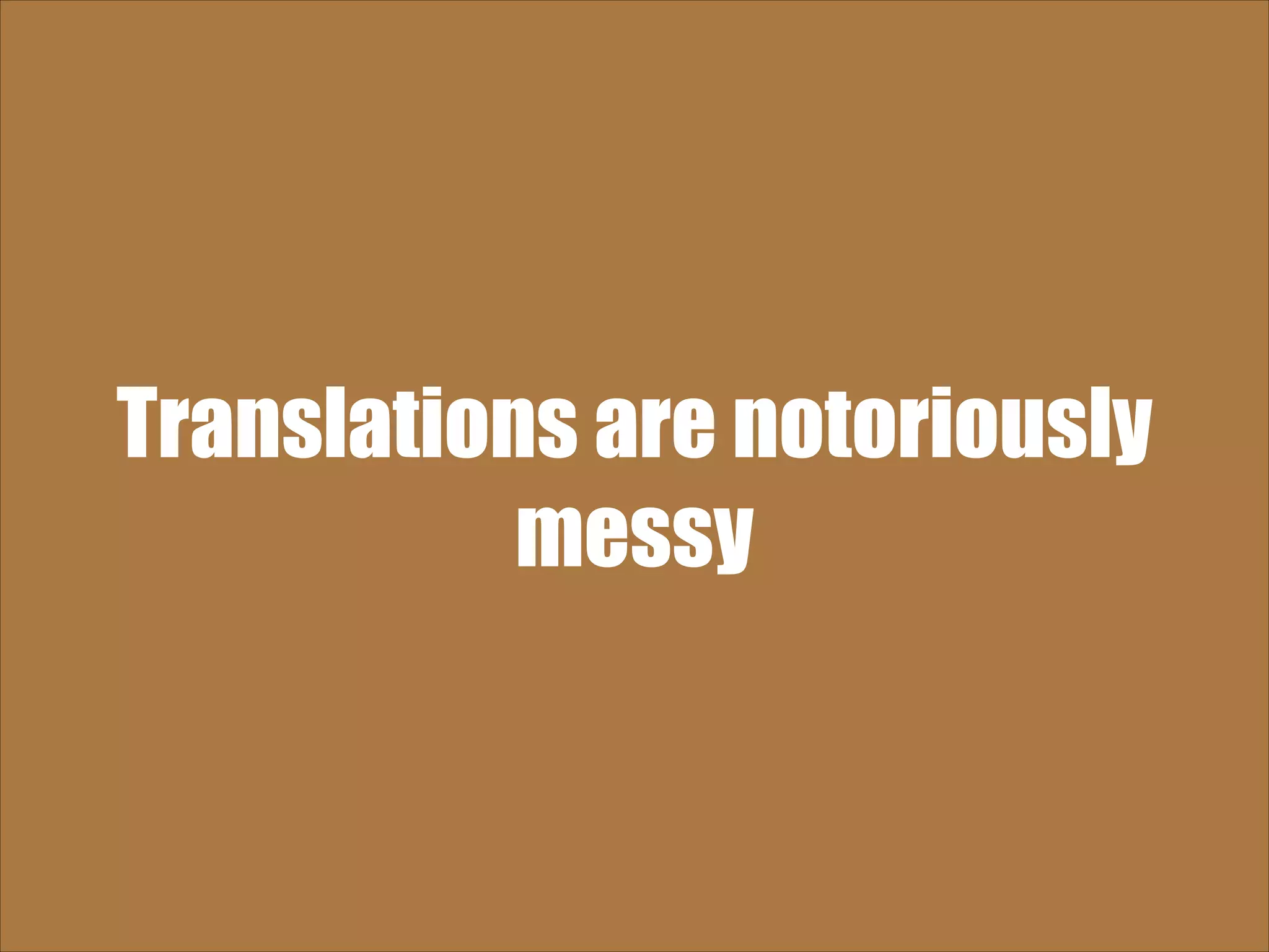 Translations are notoriously messy 