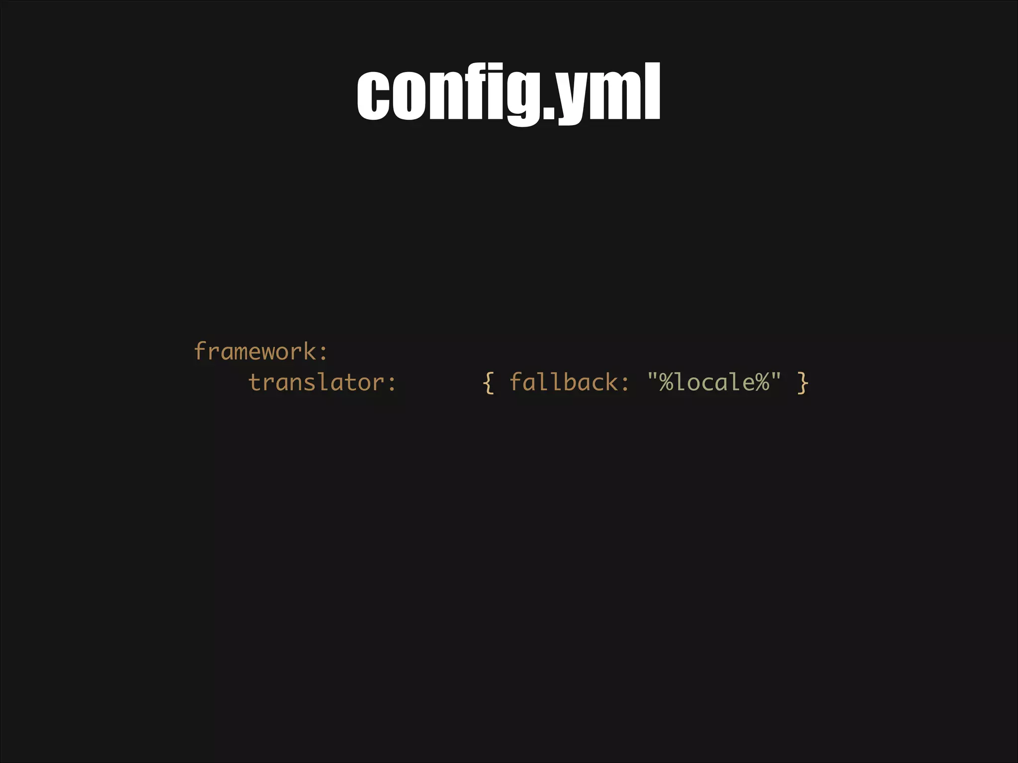 config.yml framework:  translator: { fallback: "%locale%" } 