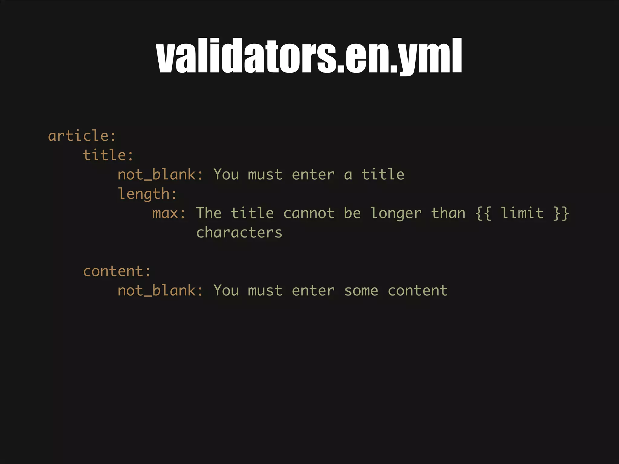 validators.en.yml article:  title:  not_blank: You must enter a title  length:  max: The title cannot be longer than {{ limit }} characters    content:  not_blank: You must enter some content  