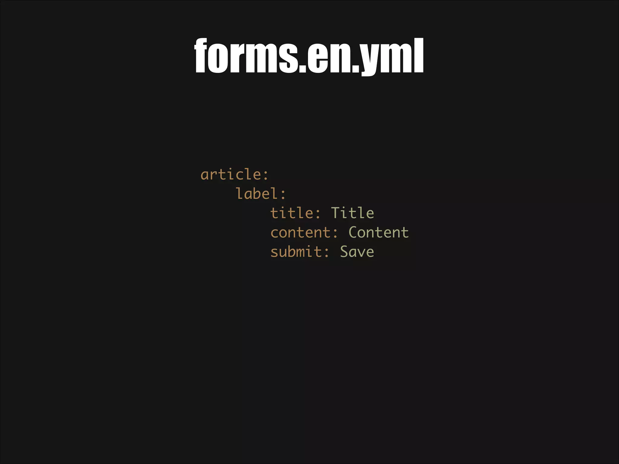 forms.en.yml article:  label:  title: Title  content: Content  submit: Save  