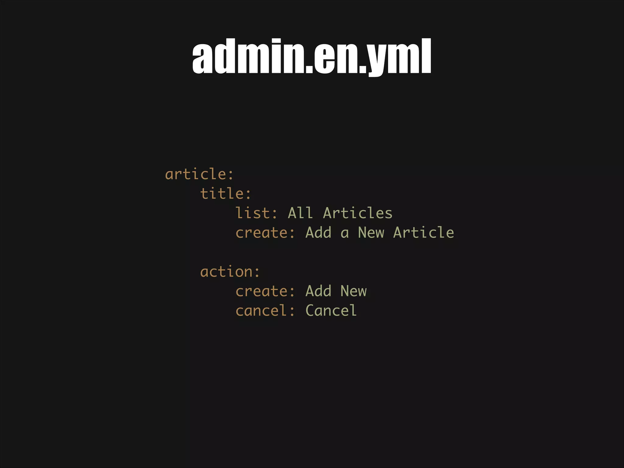 admin.en.yml article:  title:  list: All Articles  create: Add a New Article    action:  create: Add New  cancel: Cancel  