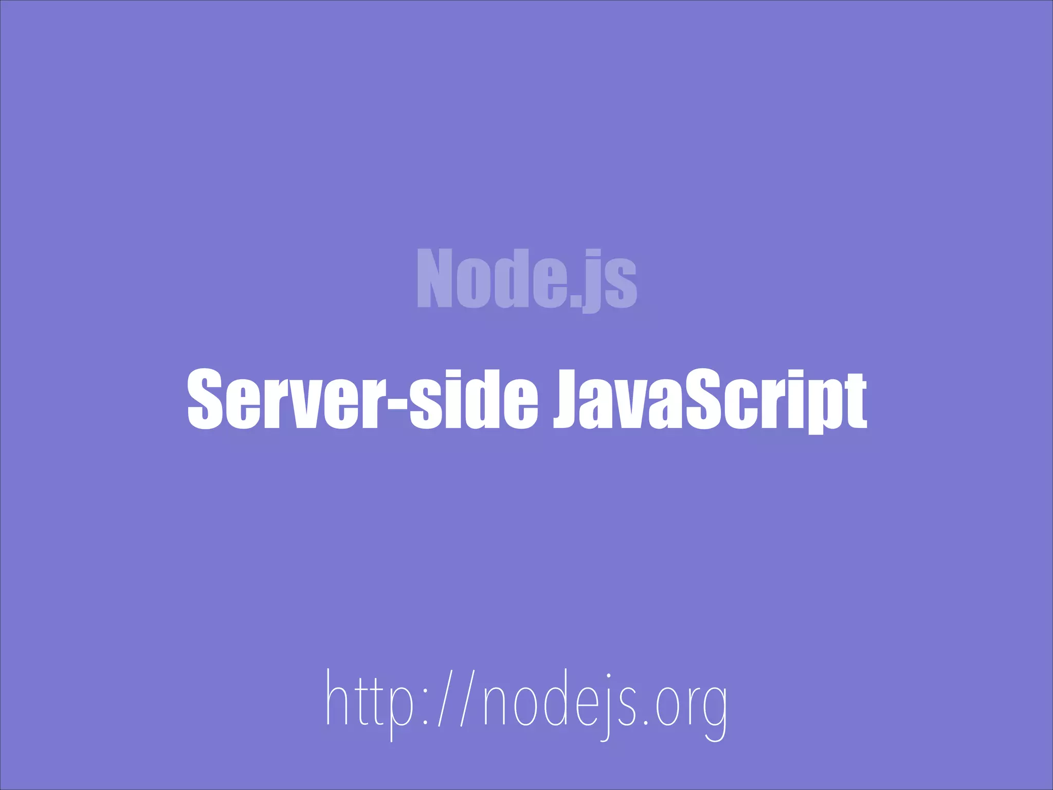 Node.js Server-side JavaScript http://nodejs.org 