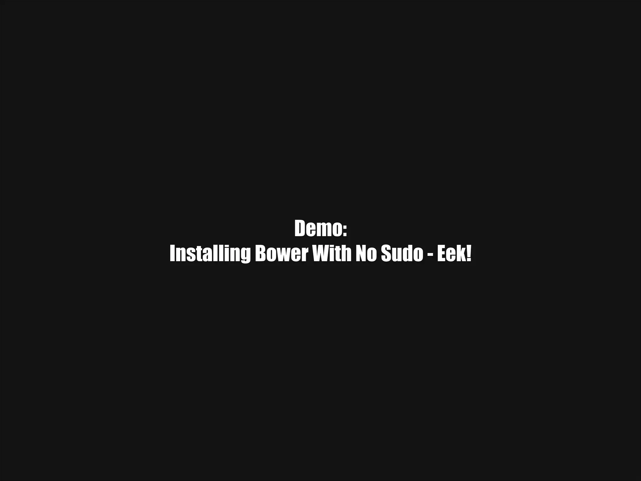 Demo: Installing Bower With No Sudo - Eek! 