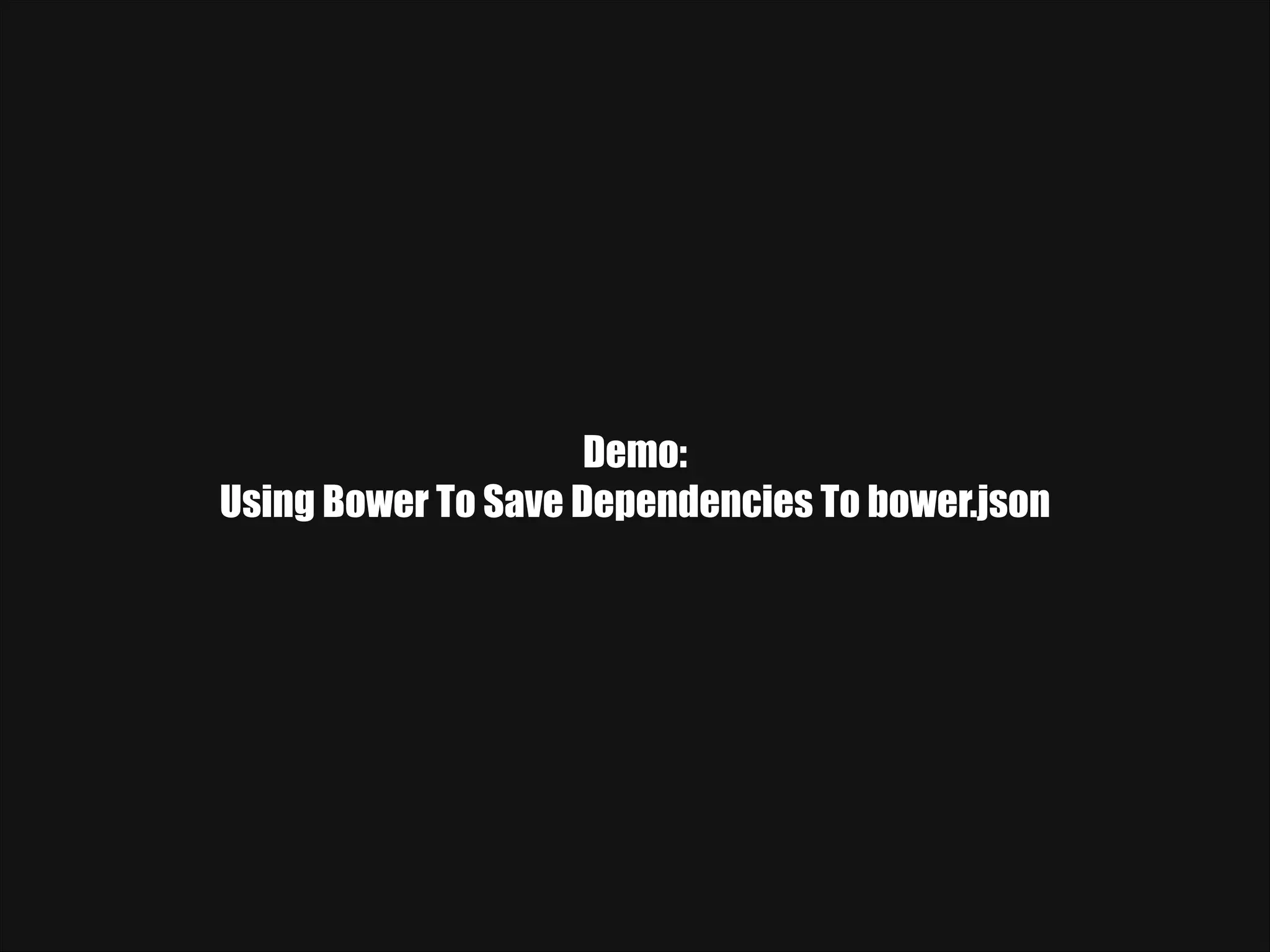 Demo: Using Bower To Save Dependencies To bower.json 