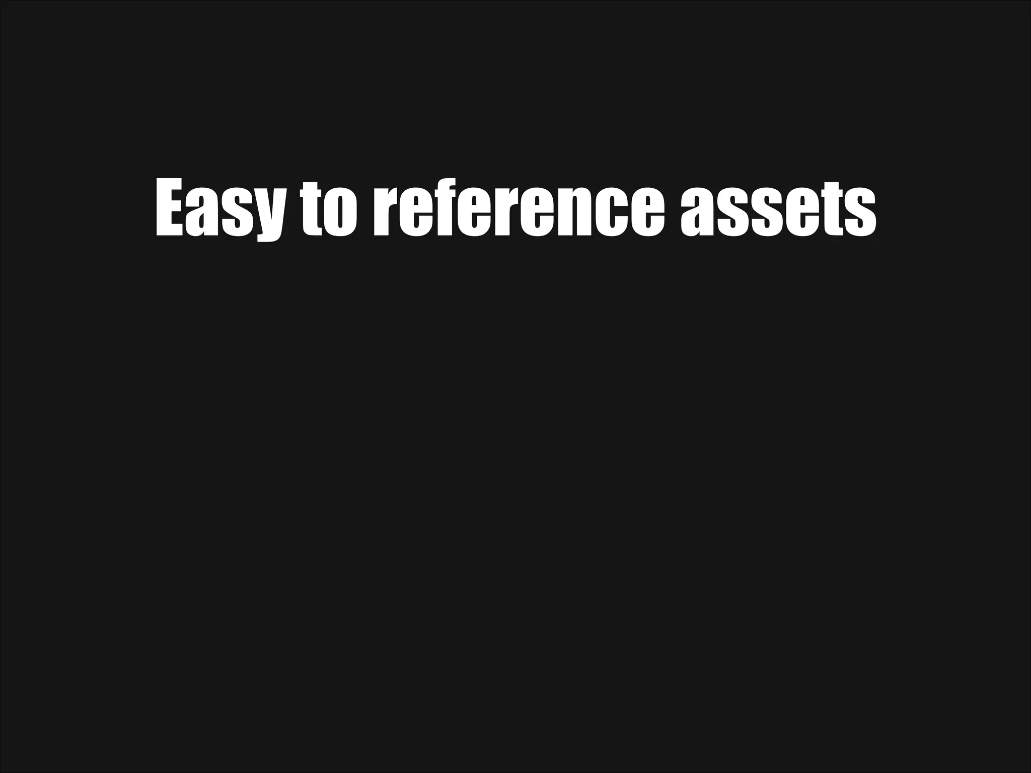 Easy to reference assets 