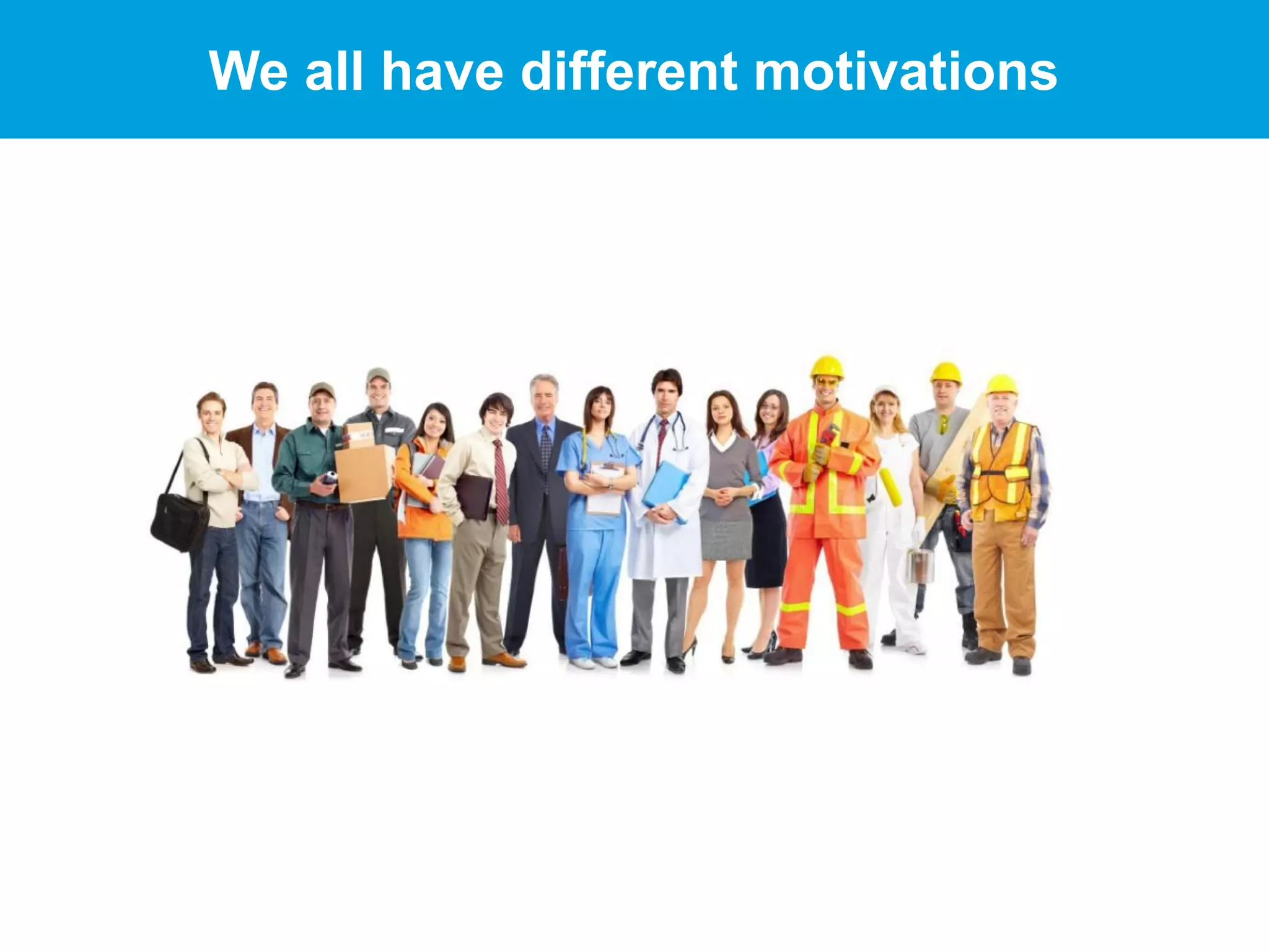We all have different motivations
 
