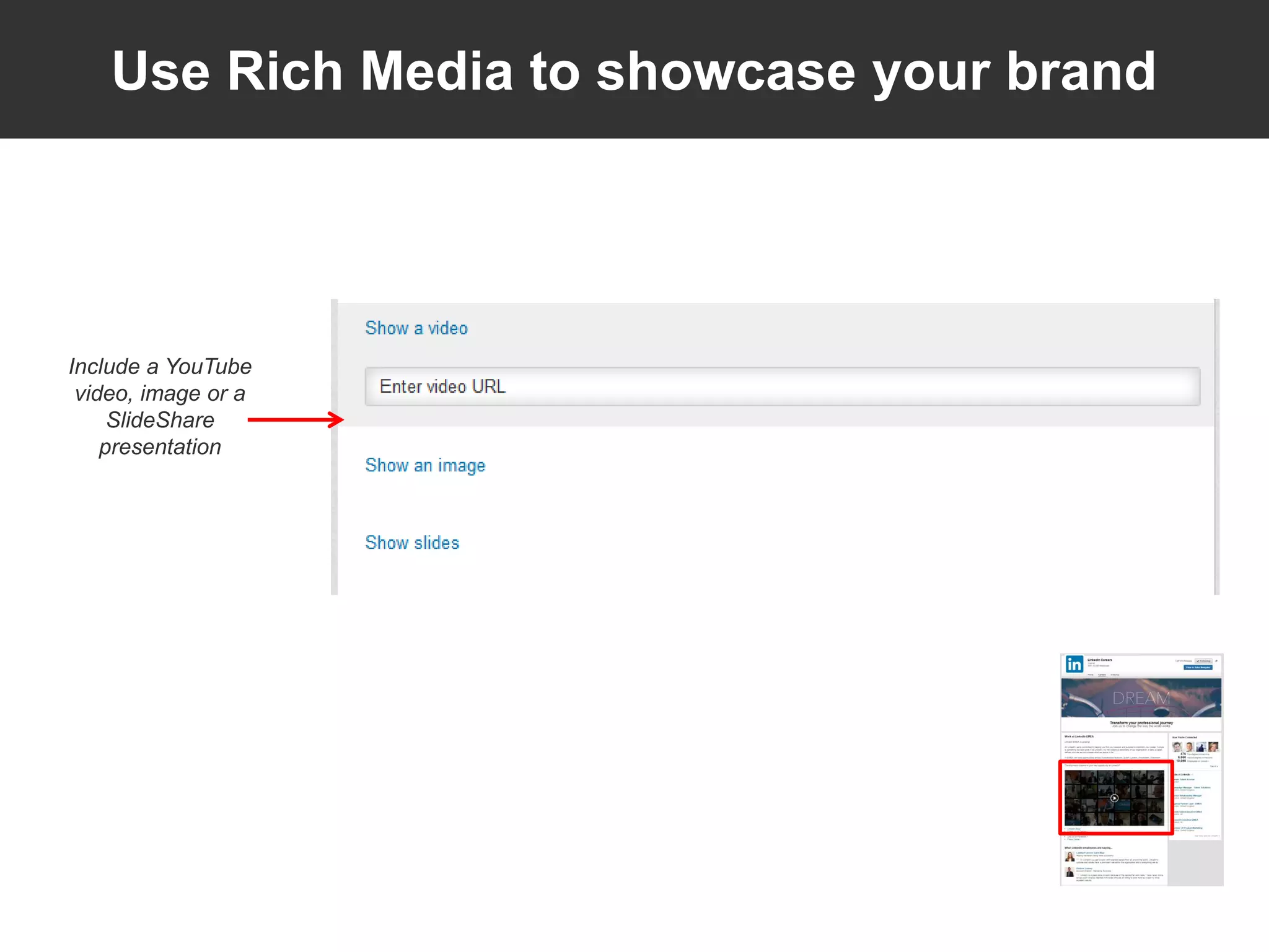 Include a YouTube
video, image or a
SlideShare
presentation
Use Rich Media to showcase your brand
 