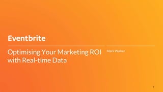 1
Optimising Your Marketing ROI
with Real-time Data
Mark Walker
 