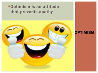 Optimism is an attitude
that prevents apathy
OPTIMISM
 