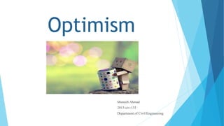 Optimism
Muneeb Ahmad
2015-civ-135
Department of Civil Engineering
 