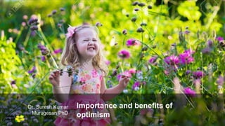 Dr. Suresh Kumar
Murugesan PhD
Importance and benefits of
optimism
Yellow
Pond
 