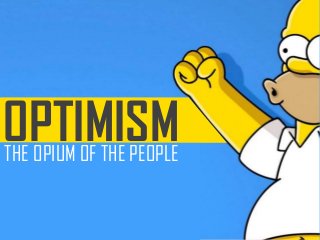 THE OPIUM OF THE PEOPLE
OPTIMISM
 