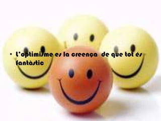 L’optimisme es la creença  de que totésfantàstic
