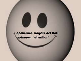 optimismesorgeix del llatíoptimum: "el millor"