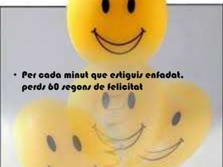 Per cada minut que estiguisenfadat, perds 60 segons de felicitat