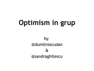Optimism in grup by  @dumitrescudan & @sandraghitescu 