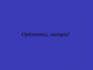 Optimismo, siempre!
 