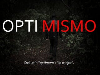 OPTI MISMO
Del latín "optimum": "lo mejor".