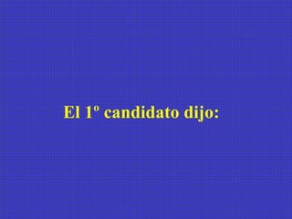 El 1º candidato dijo:  