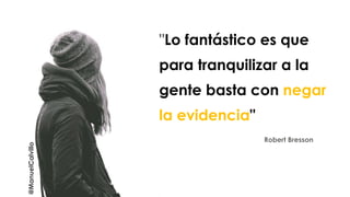 "Lo fantástico es que
para tranquilizar a la
gente basta con negar
la evidencia"
Robert Bresson
@ManuelCalvillo
 