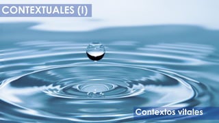 CONTEXTUALES (I)
Contextos vitales
 