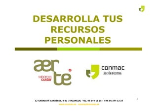 DESARROLLA TUS
RECURSOS
PERSONALES
C/ CRONISTA CARRERES, 9 8L (VALENCIA) TEL. 96 344 13 25 - FAX 96 344 13 24
www.conmac.es conmac@conmac.es
1
 