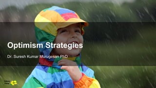 Dr. Suresh Kumar Murugesan PhD
Optimism Strategies
Yellow
Pond
 