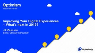 Improving Your Digital Experiences
– What’s next in 2019?
Jil Maassen
Senior Strategy Consultant
 