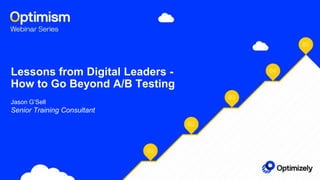 Lessons from Digital Leaders -
How to Go Beyond A/B Testing
Jason G’Sell
Senior Training Consultant
 