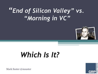 “End of Silicon Valley” vs.
              “Morning in VC”




           Which Is It?
Mark Suster @msuster
 