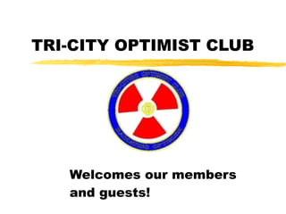 TRI-CITY OPTIMIST CLUB  Welcomes our members and guests! 