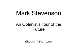 Mark Stevenson
An Optimist’s Tour of the
        Future

     @optimistontour
 