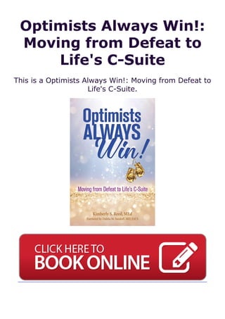 Optimists Always Win!:
Moving from Defeat to
Life's C-Suite
This is a Optimists Always Win!: Moving from Defeat to
Life's C-Suite.
 