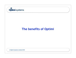 The benefits of Optimi




© Optimi Systems Limited 2010
 