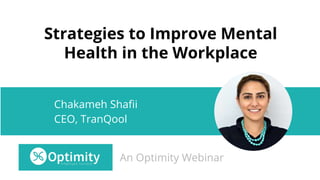 Strategies to Improve Mental
Health in the Workplace
Chakameh Shafii
CEO, TranQool
An Optimity Webinar
 