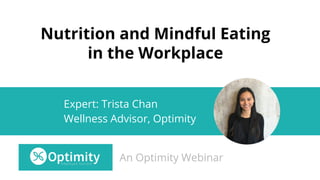 Nutrition and Mindful Eating
in the Workplace
Expert: Trista Chan
Wellness Advisor, Optimity
An Optimity Webinar
 