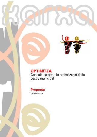 OPTIMITZA
Consultoria per a la optimització de la
gestió municipal


Proposta
Octubre 2011
 