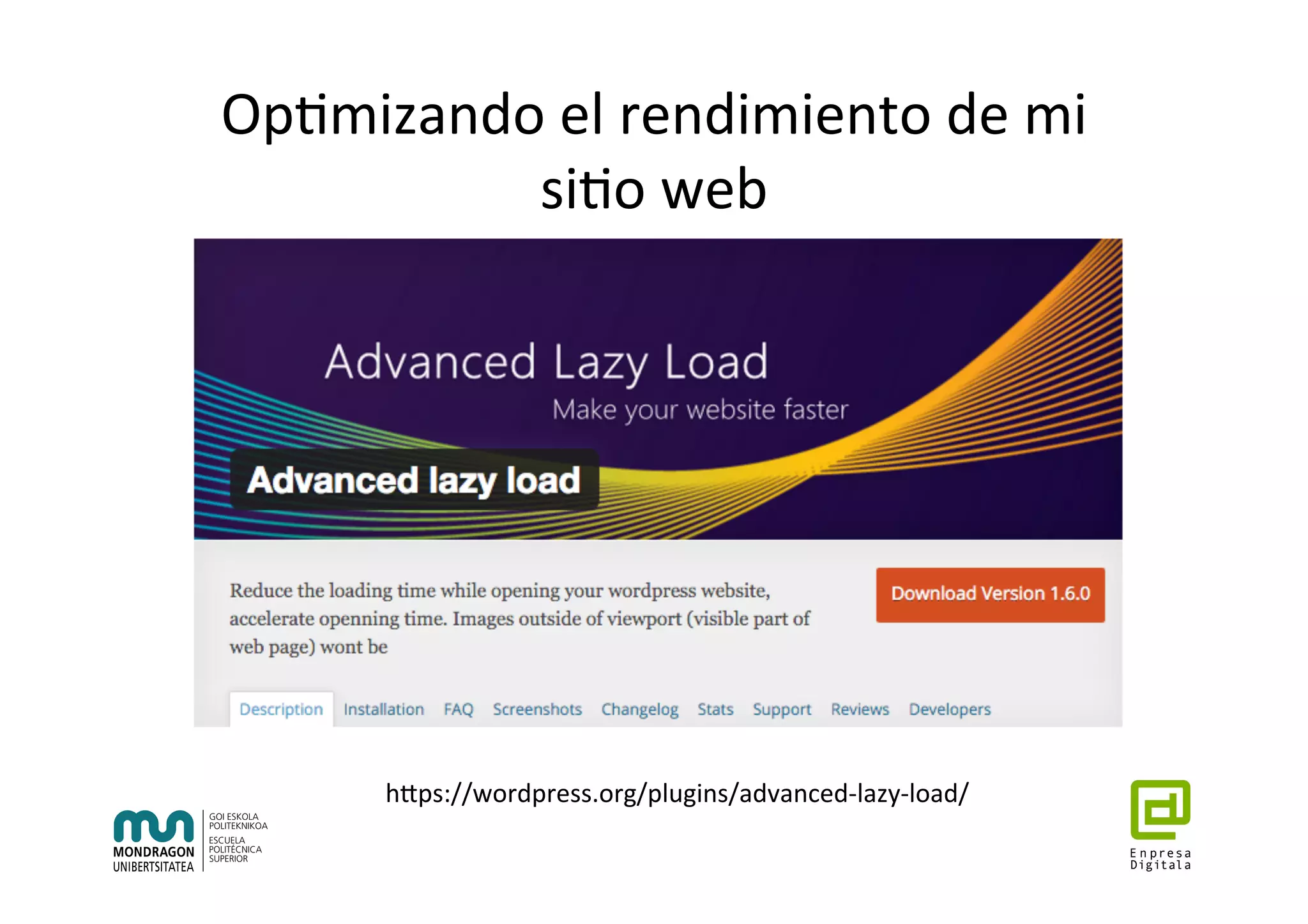 Op7mizando	el	rendimiento	de	mi	
si7o	web	
hhps://wordpress.org/plugins/advanced-lazy-load/	
 