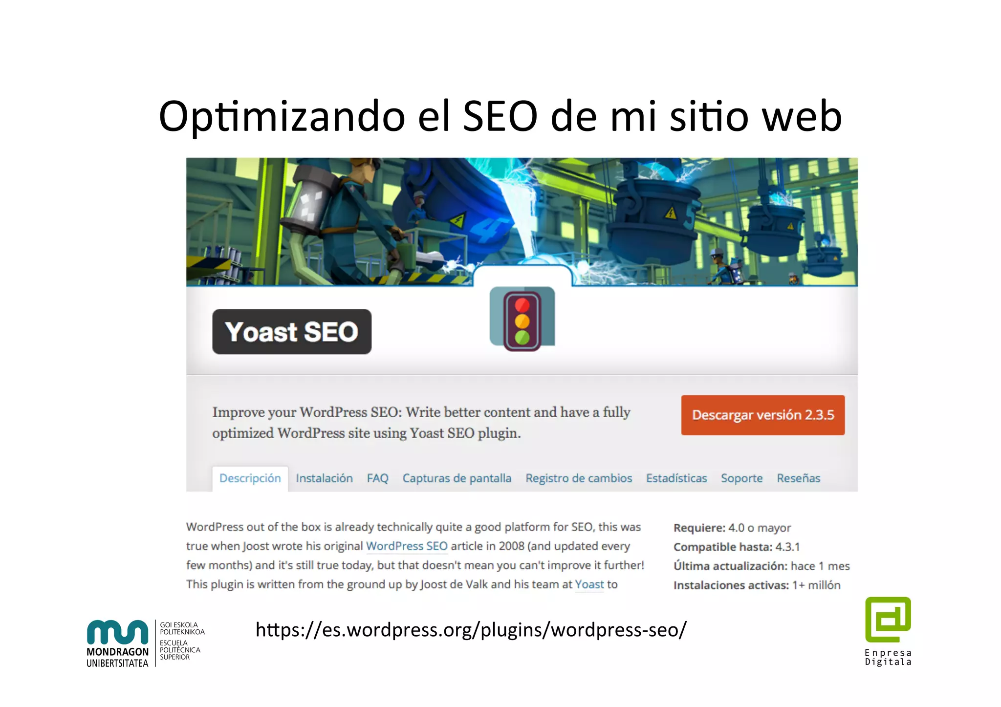 Op7mizando	el	SEO	de	mi	si7o	web	
hhps://es.wordpress.org/plugins/wordpress-seo/	
 