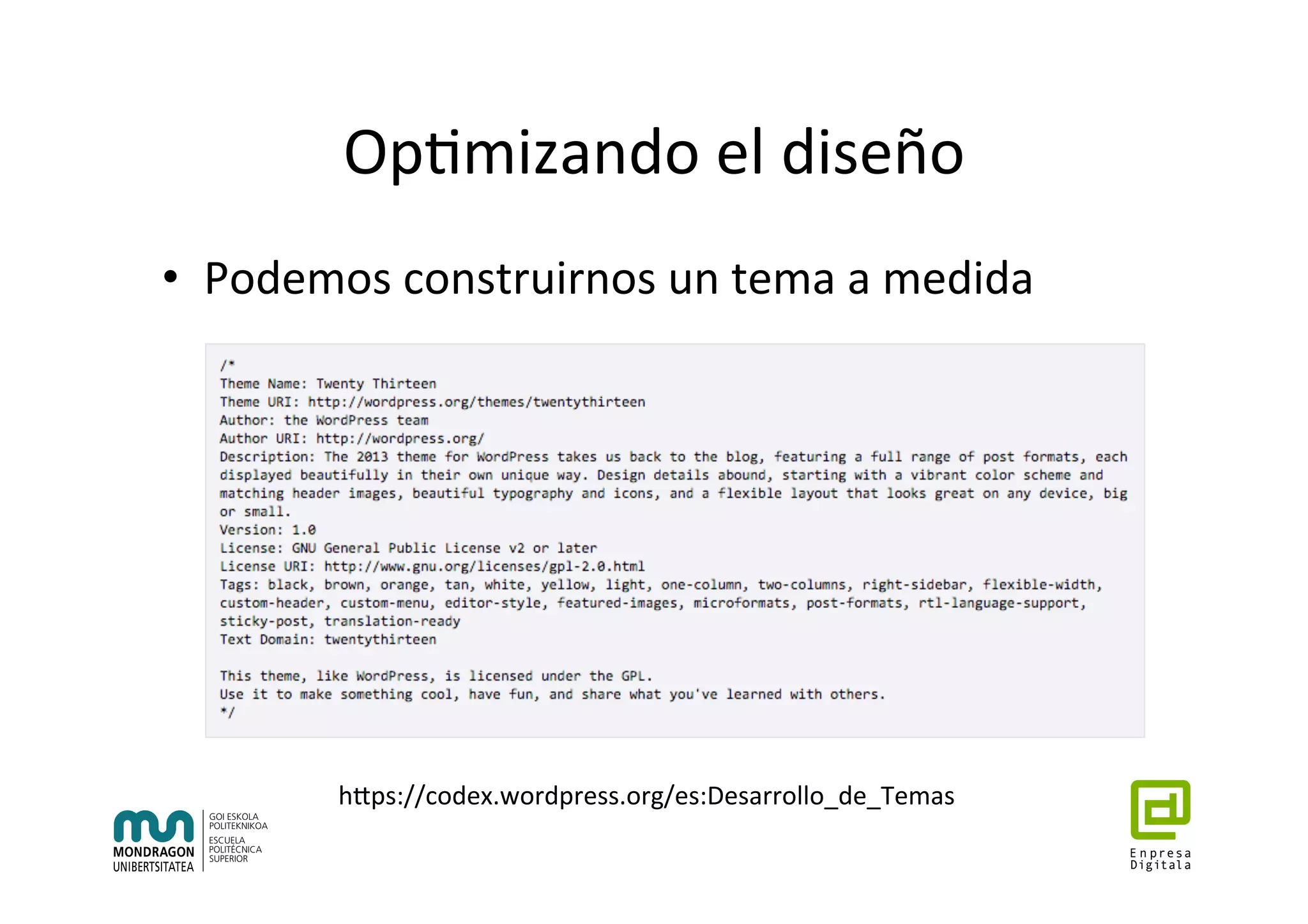 Op7mizando	el	diseño	
•  Podemos	construirnos	un	tema	a	medida	
hhps://codex.wordpress.org/es:Desarrollo_de_Temas	
 