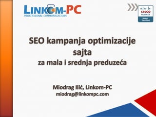 SEO kampanjaoptimizacijesajtaza mala i srednja preduzećaMiodrag Ilić, Linkom-PCmiodrag@linkompc.com 